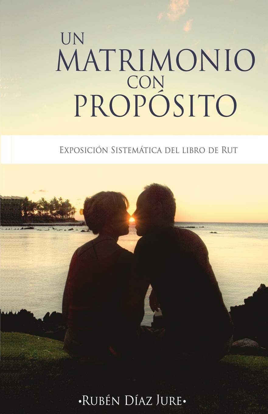 Un Matrimonio con Proposito: Exposicion sistematica del libro de Rut (Spanish Edition)