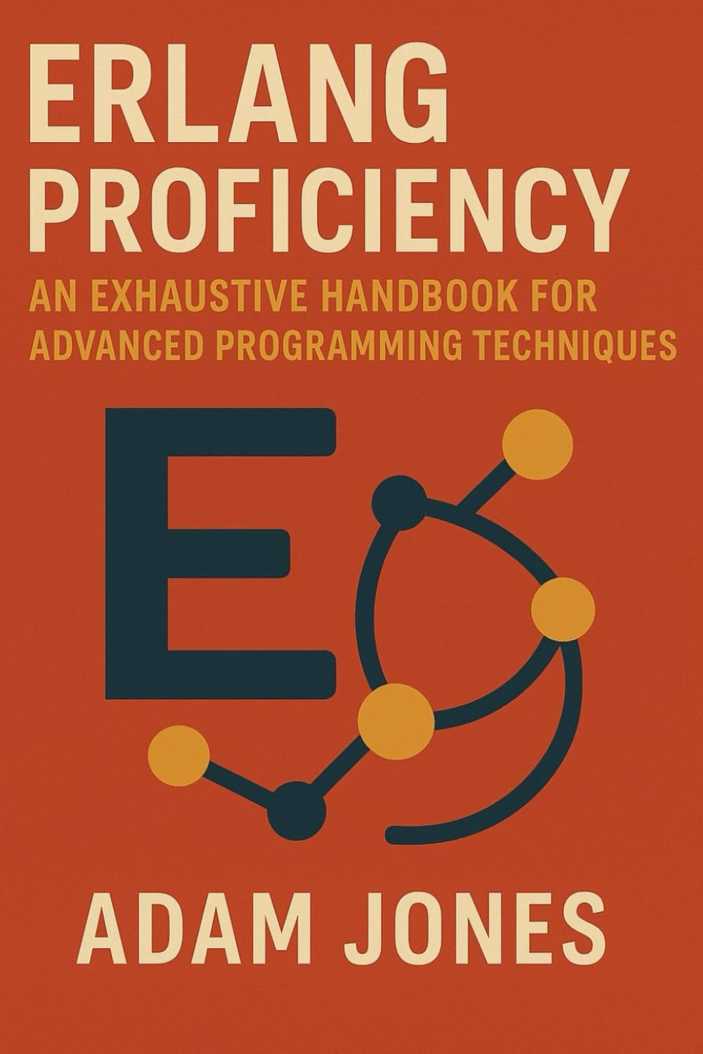 Erlang Proficiency: An Exhaustive Handbook for Advanced Programming Techniques