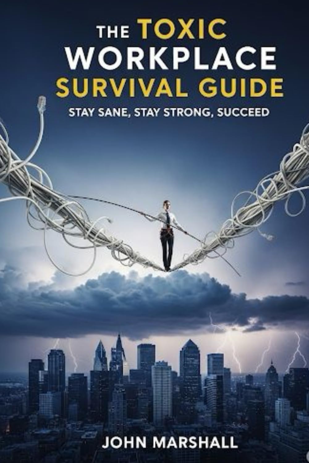 THE TOXIC WORKPLACE SURVIVAL GUIDE: Stay Sane, Stay Strong, Succeed