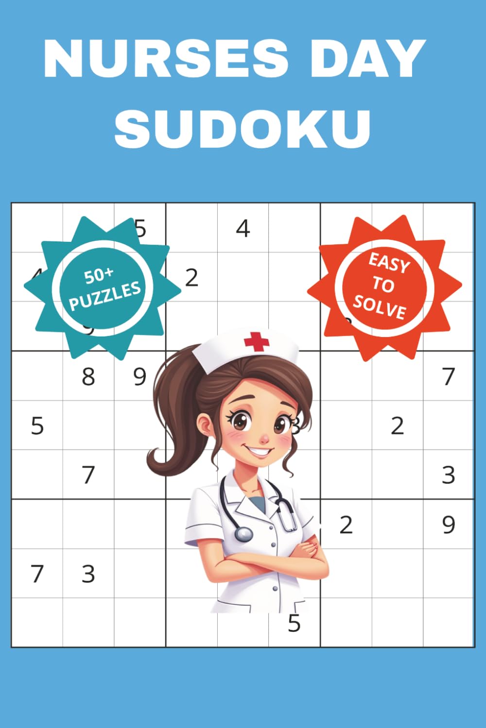 NURSES DAY SUDOKU: A Book to Celebrate and Appreciate Nurses. Perfect for Nursing Health care Workers, Teachers in ICU, Oncology, Pediatrics, ... 110 pages 50+ Puzzles with solutions included