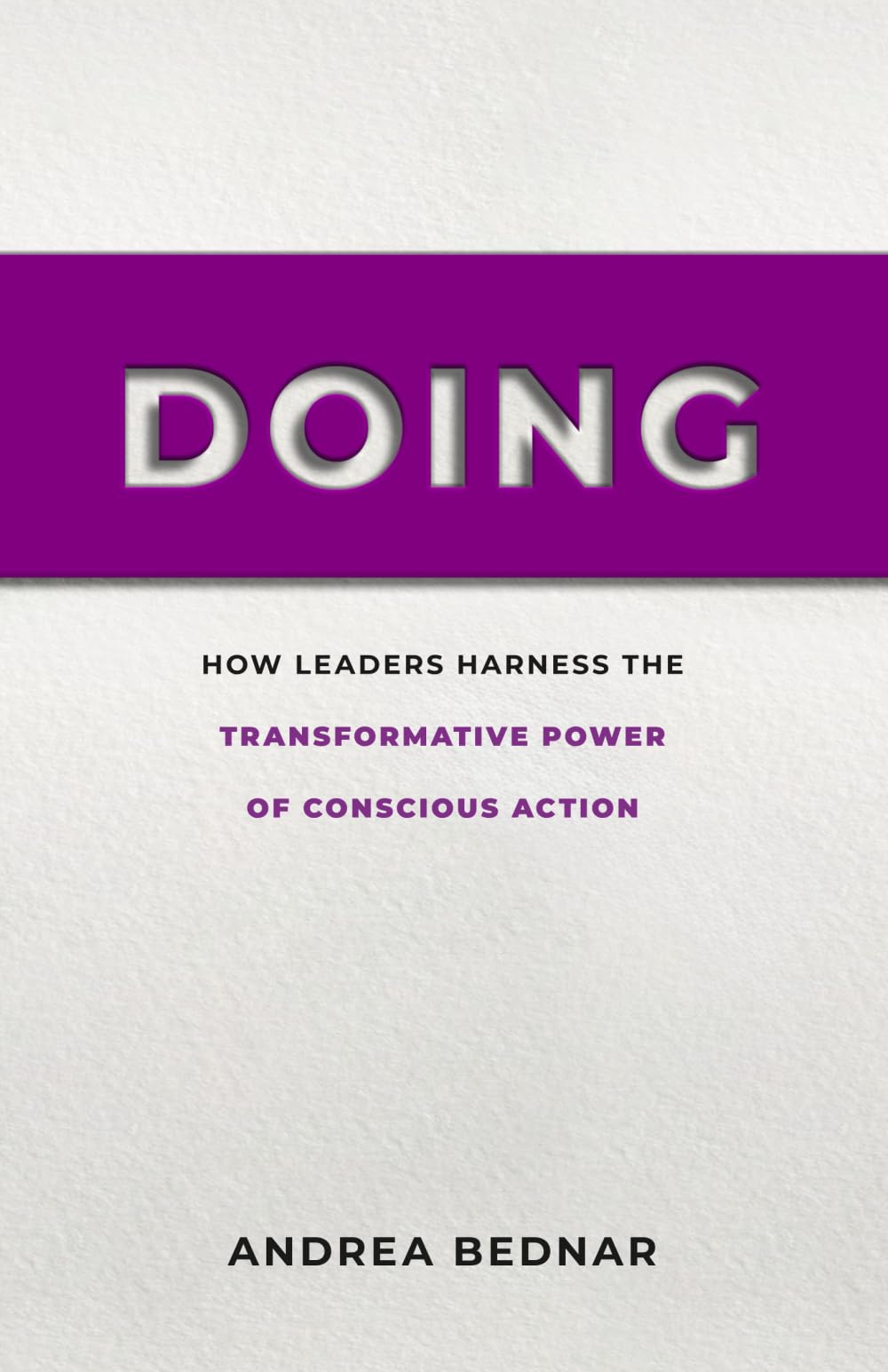 Doing: How Leaders Harness the Transformative Power of Conscious Action