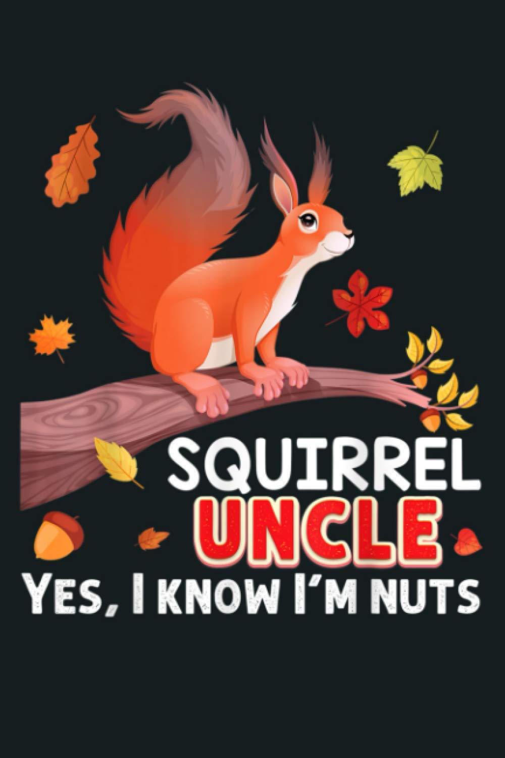 Squirrel Uncle Yes I Know I M Nuts Family Animal Lover Dad: Notebook Planner - 6x9 inch Daily Planner Journal, To Do List Notebook, Daily Organizer, 114 Pages