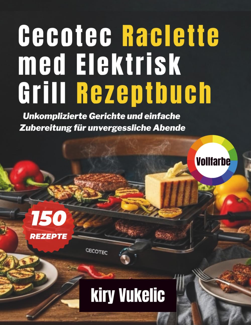 Cecotec Raclette med Elektrisk Grill Rezeptbuch: Unkomplizierte Gerichte und einfache Zubereitung für unvergessliche Abende (German Edition)
