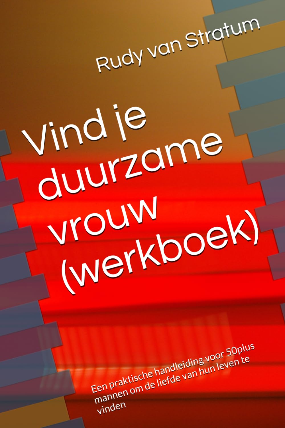 Vind je duurzame vrouw (werkboek): Een praktische handleiding voor 50plus mannen om de liefde van hun leven te vinden