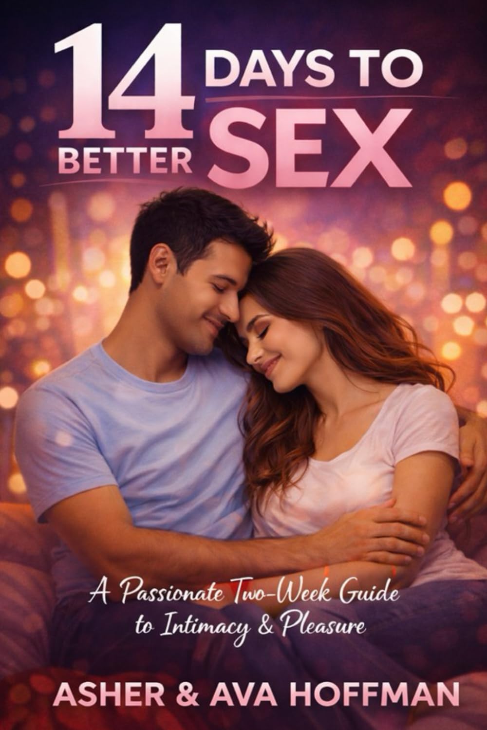 14 Days to Better Sex: A Passionate Two-Week Guide to Intimacy and Pleasure