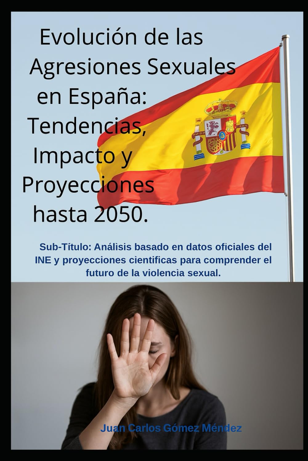 Evolución de las Agresiones Sexuales en España: Tendencias, Impacto y Proyecciones hasta 2050: Análisis basado en datos oficiales del INE y ... futuro de la violencia sexual (Criminología)
