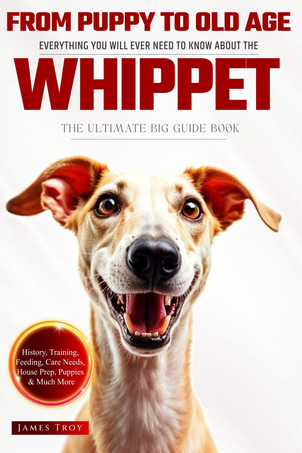 The Ultimate Whippet Owners Big Guide Book: Whippet Care, Training, Puppies, Behaviour and so much more.