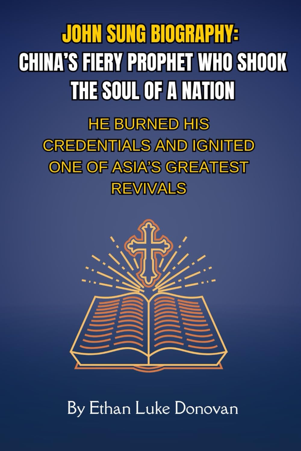 John Sung Biography: China’s Fiery Prophet Who Shook the Soul of a Nation: He Burned His Credentials and Ignited One of Asia’s Greatest Revivals ... Biographies of Faithful Christian Pioneers)