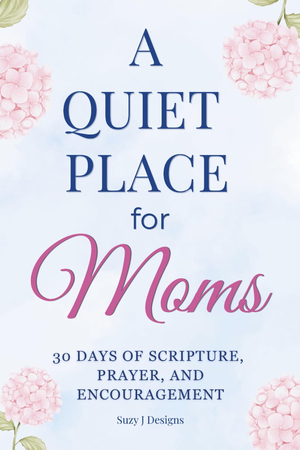 A Quiet Place for Moms: 30 Days of Scripture, Prayer, and Encouragement