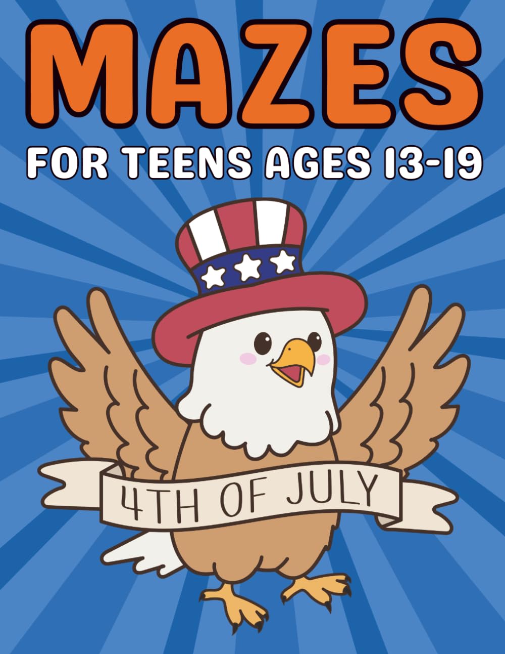 4th of July Mazes for Teens Ages 13–19: An Exciting Collection of Patriotic Maze Puzzles Designed to Build Focus and Problem-Solving Skills