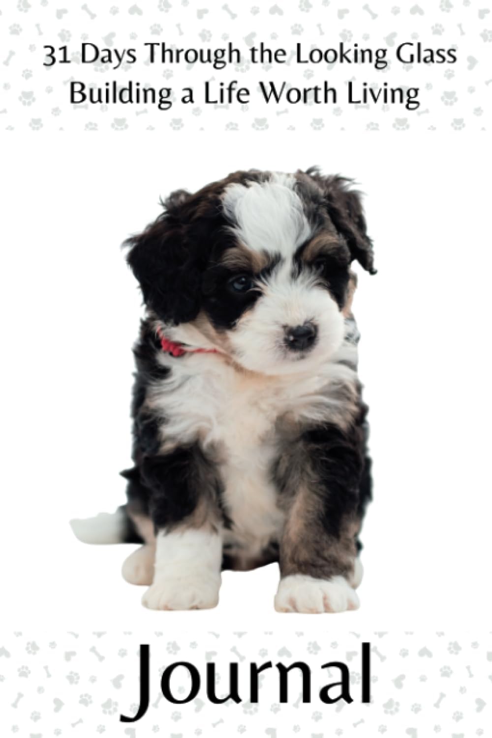 Independently published 31 Days Through the Looking Glass - Building a Life Worth Living Journal: Precocious Pups Series 7