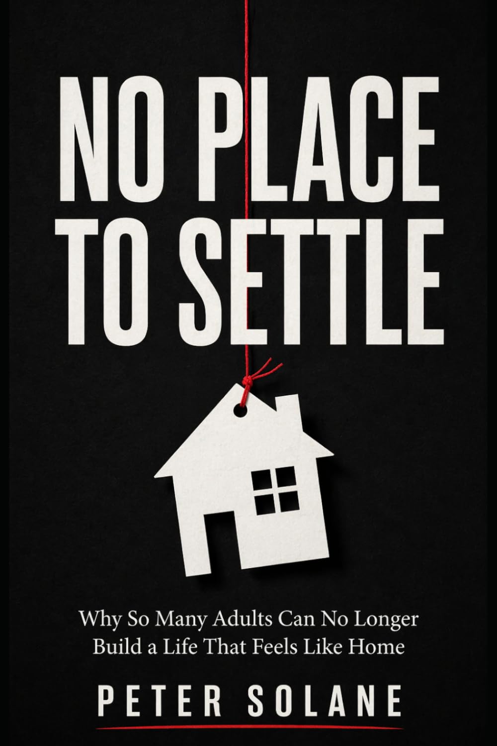 No Place to Settle: Why So Many Adults Can No Longer Build a Life That Feels Like Home
