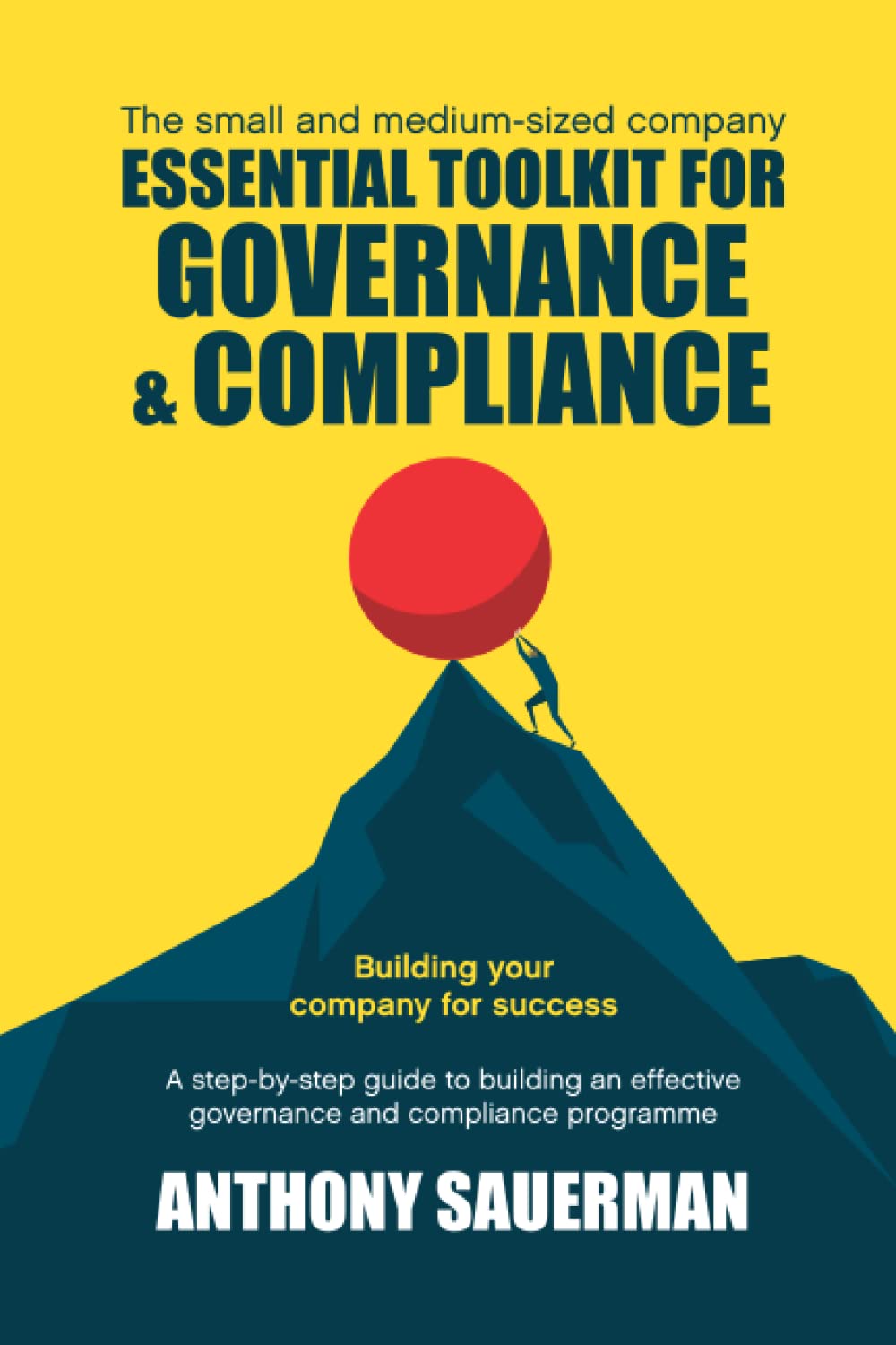 Essential Toolkit for Governance & Compliance: The small and medium-sized company step-by-step guide to building an effective governance and compliance programme