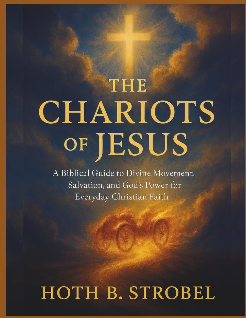 The Chariots of Jesus: A Biblical Guide to Divine Movement, Salvation, and God’s Power for Everyday Christian Faith