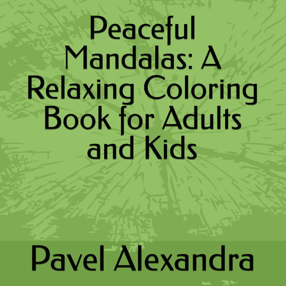 Peaceful Mandalas: A Relaxing Coloring Book for Adults and Kids