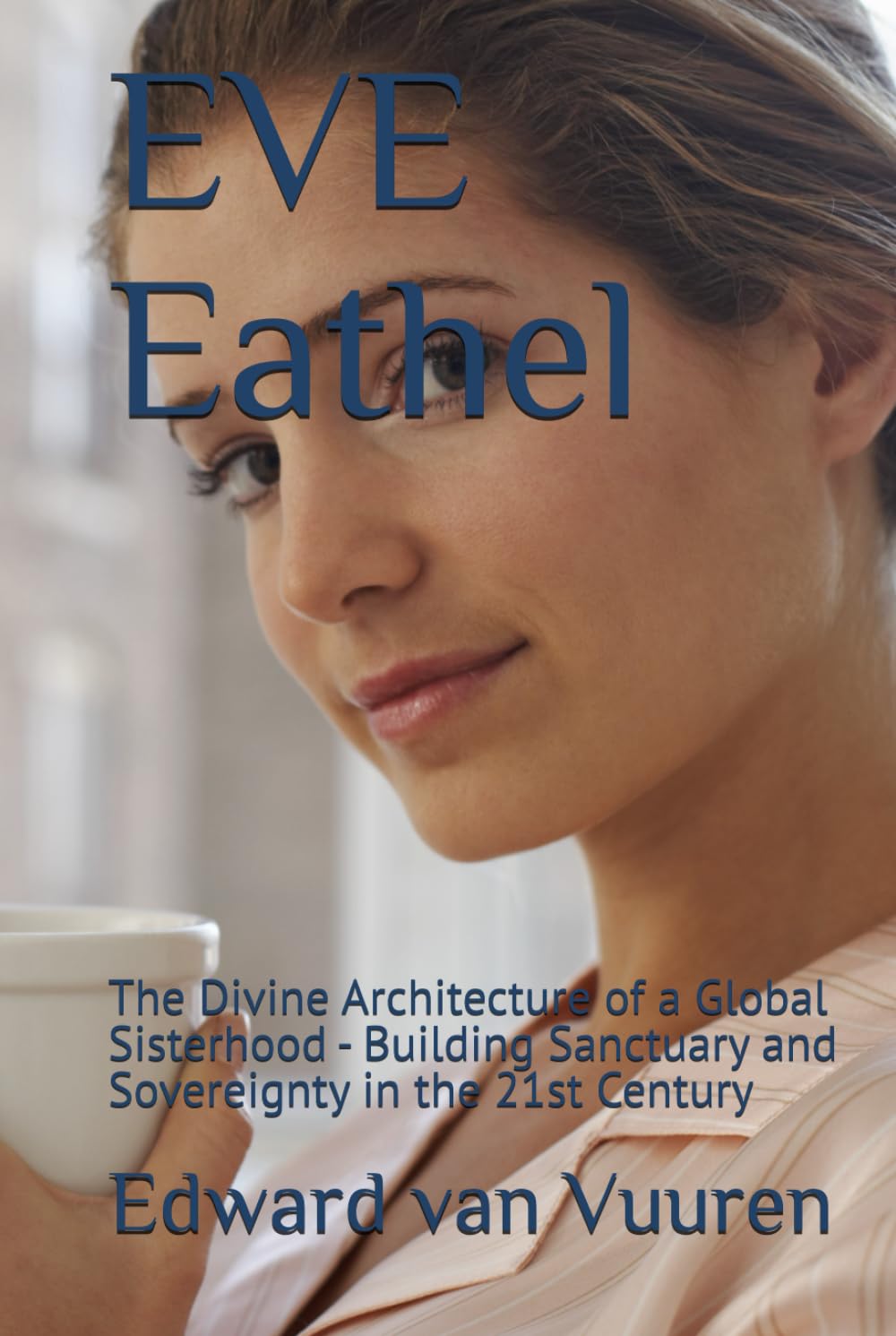EVE Eathel: The Divine Architecture of a Global Sisterhood - Building Sanctuary and Sovereignty in the 21st Century