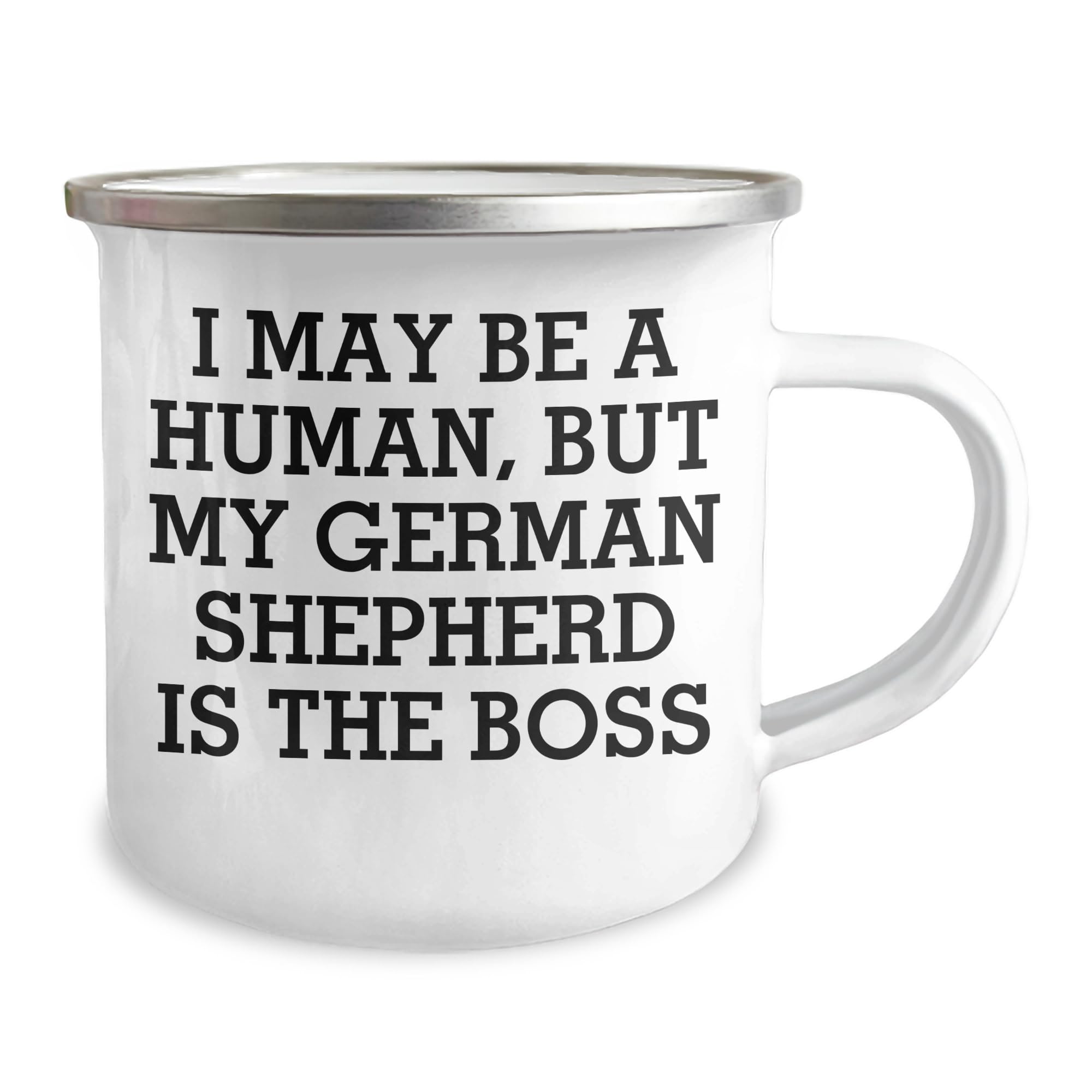 German Shepherd Dog Camping Mug: I May Be A Human, But My German Shepherd Is The Boss - Gift for Birthday, Funny Quote on Camping Mug, German Shepherd Dog Lover Gifts from Friends, Coworkers, Family