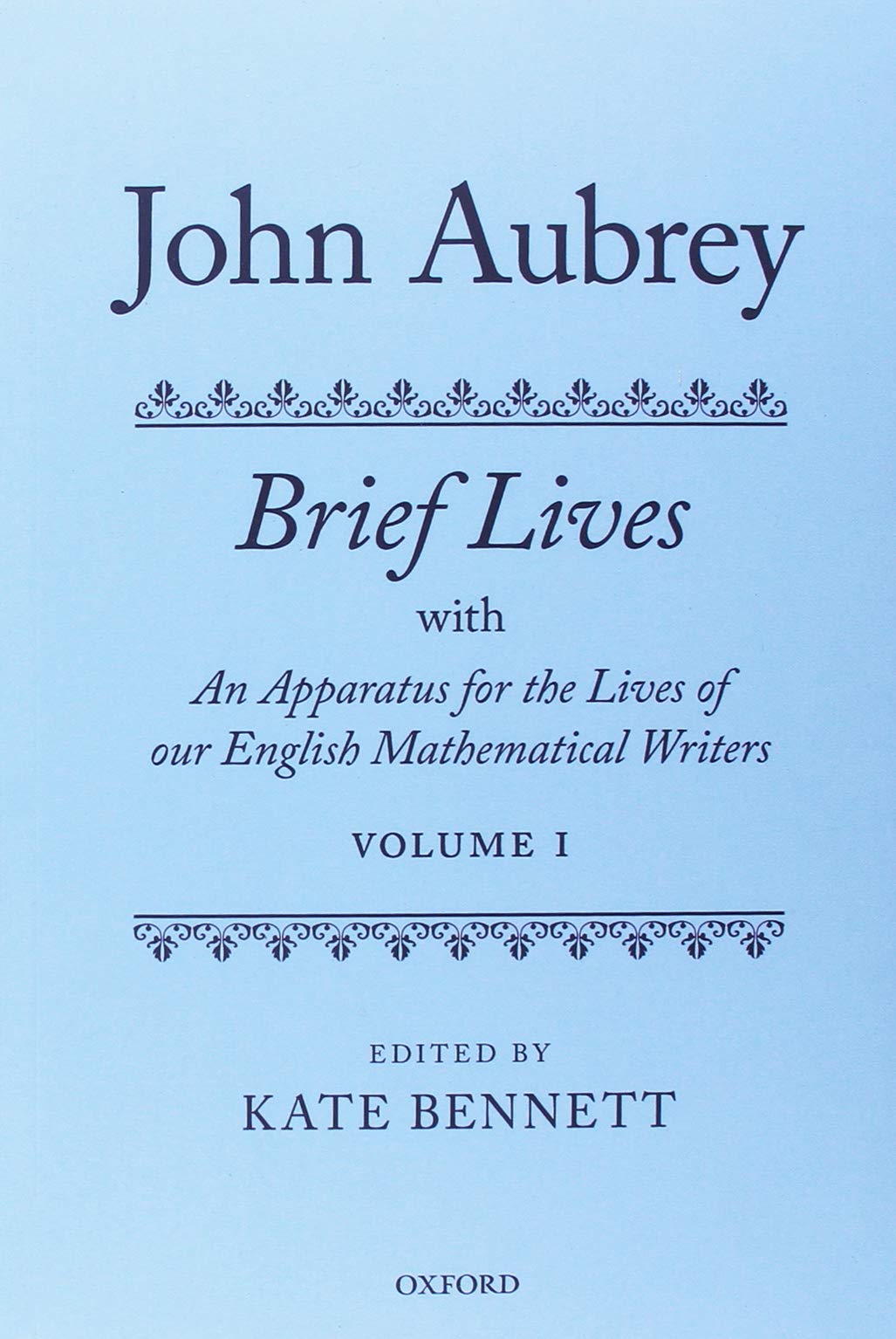 John Aubrey: Brief Lives with An Apparatus for the Lives of our English Mathematical Writers