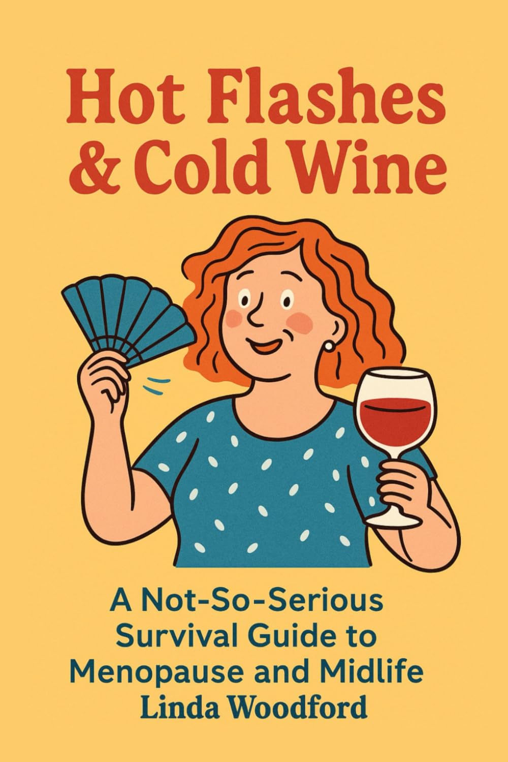 Hot Flashes and Cold Wine: A not so serious survival guide to menopause and midlife