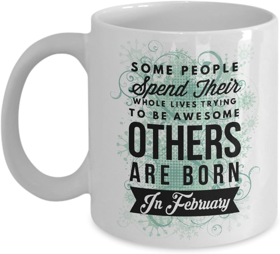 February Birthday Coffee Mug 11 oz - born in february birthday Gift Idea For Women Girls Men Her or Him