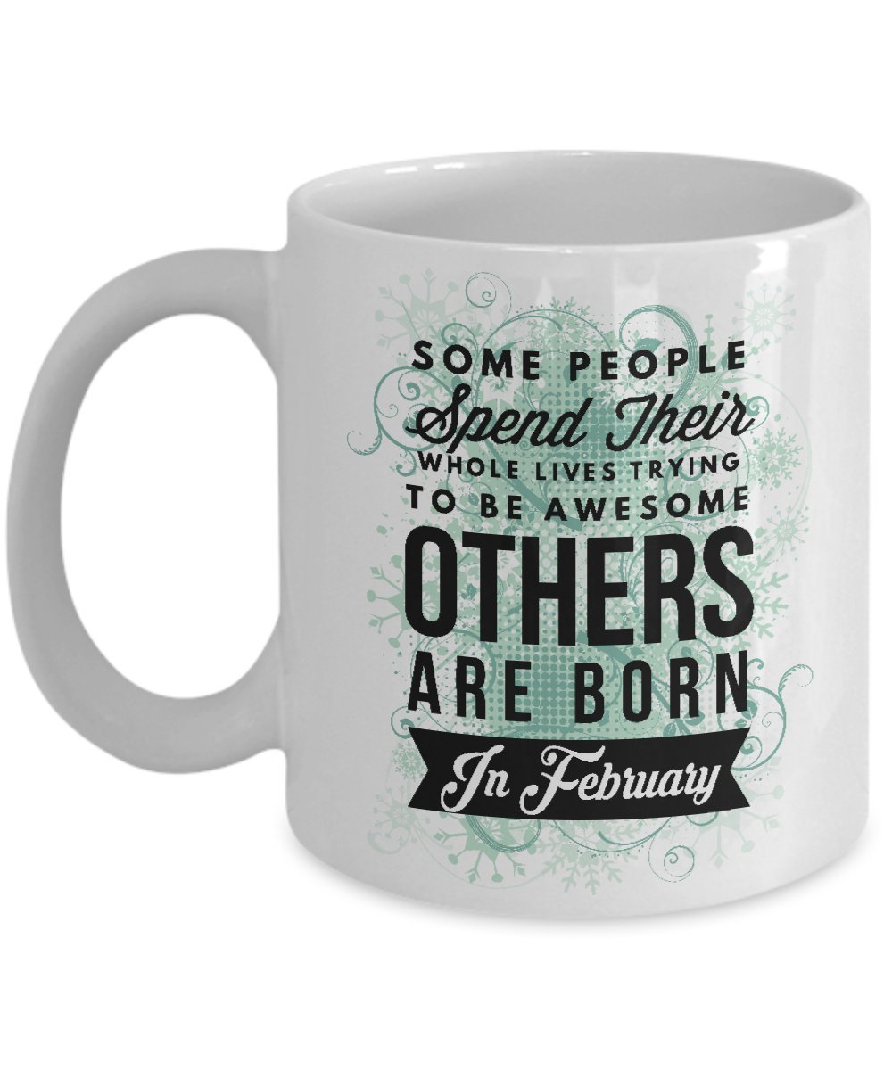 February Birthday Coffee Mug 11 oz - born in february birthday Gift Idea For Women Girls Men Her or Him