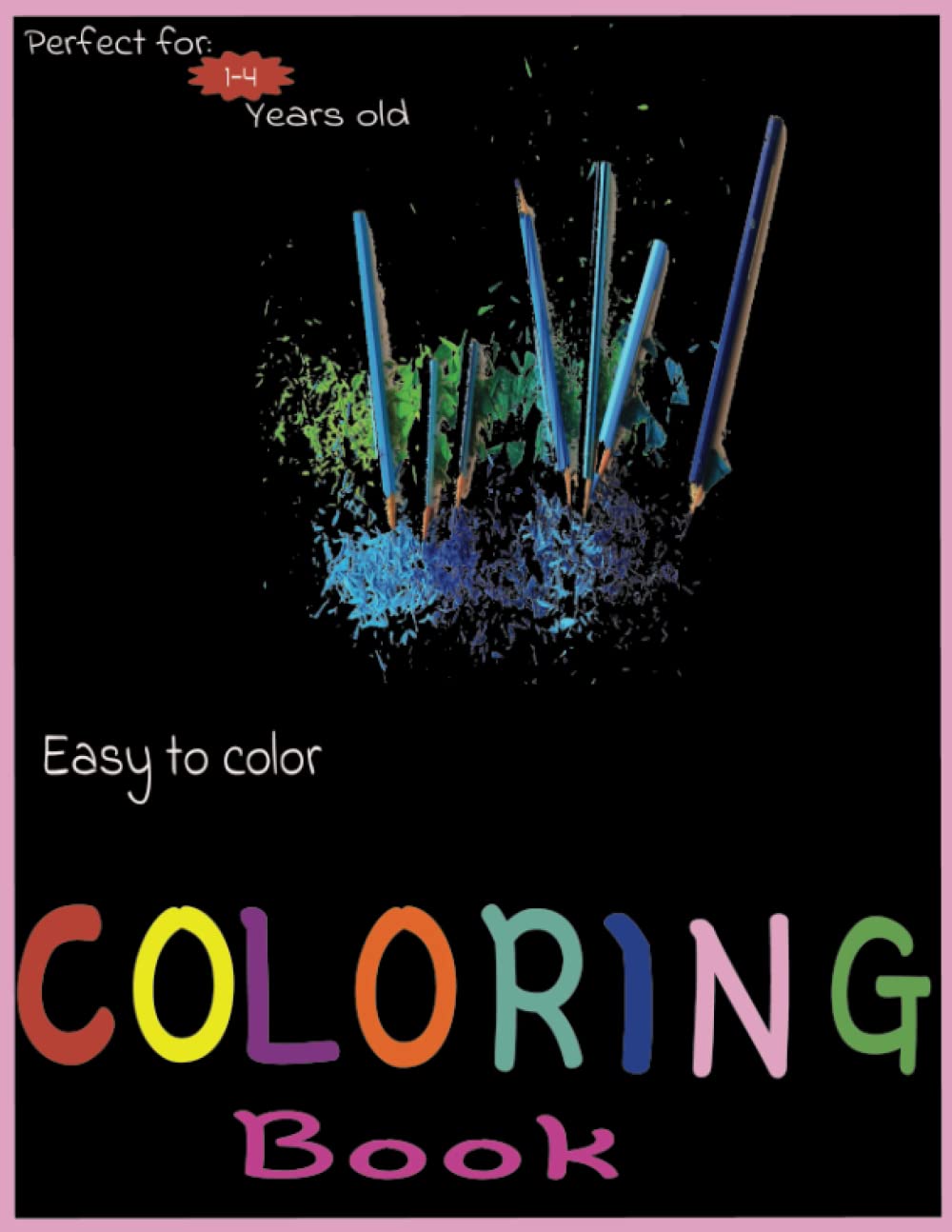 Easy to color COLORING book:: First COLORING book for toddlers and preschool kids to learn everyday things through COLORING drawings such as: Numbers, Letters, Shapes, Flowers, Animals and many more.