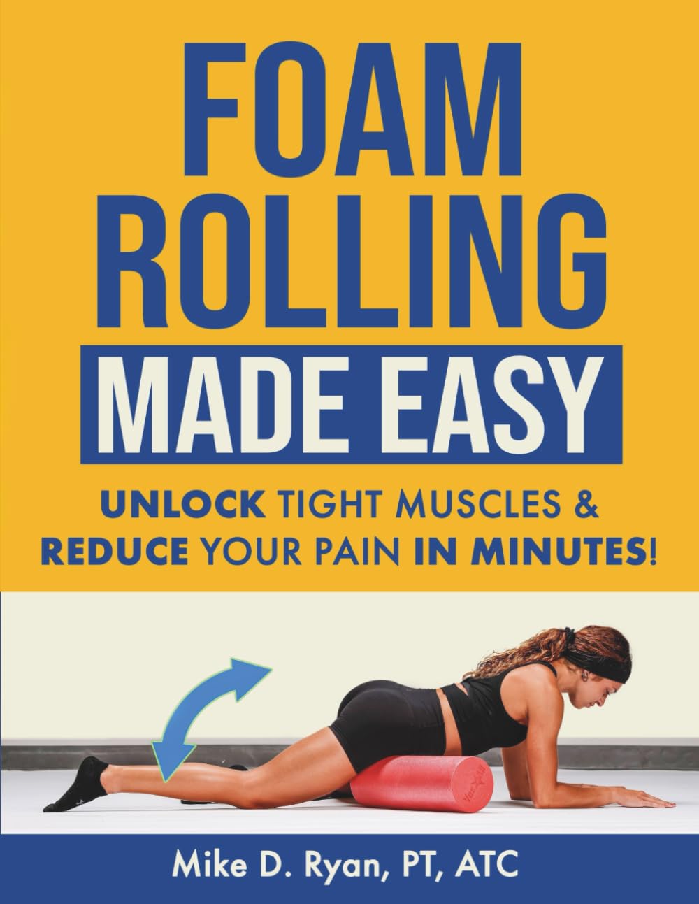 Foam Rolling Made Easy: Unlock Tight Muscles & Reduce Your Pain In Minutes      Paperback – January 27, 2026