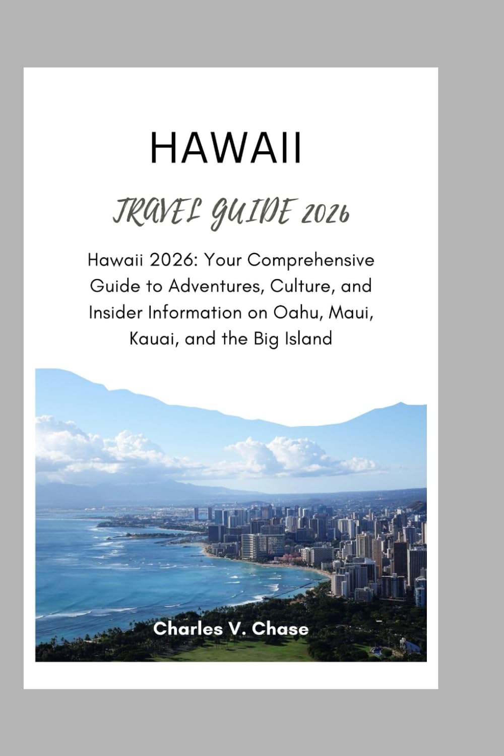 HAWAII TRAVEL GUIDE 2026: Hawaii 2026: Your Comprehensive Guide to Adventures, Culture, and Insider Information on Oahu, Maui, Kauai, and the Big Island