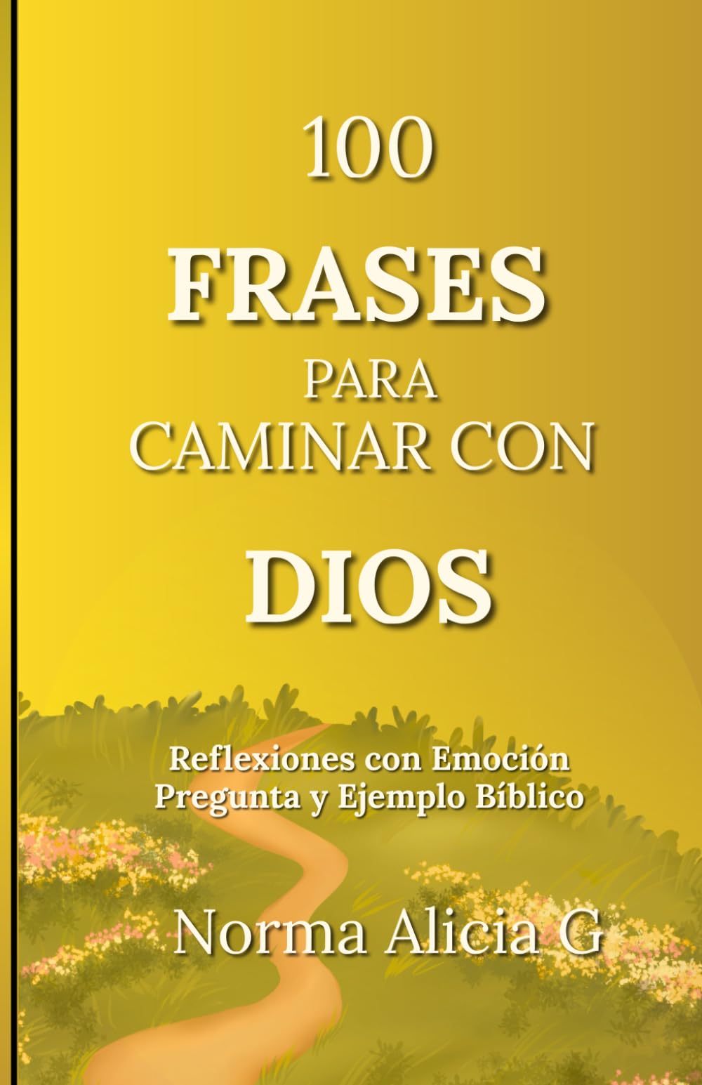 100 FRASES PARA CAMINAR CON DIOS:: Sabiduria y reflexion para vivir con propósito