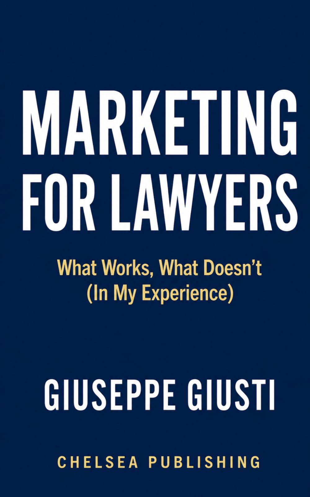 Marketing for Lawyers: What Works, What Doesn’t (In My Experience) (The Modern Lawyer Series)