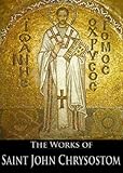 The Complete Works of Saint John Chrysostom (33 Books With Active Table of Contents)