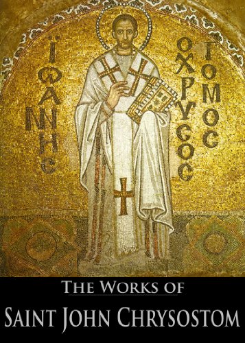 The Complete Works of Saint John Chrysostom (33 Books With Active Table of Contents)