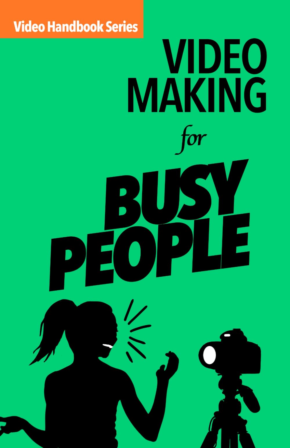 Video Making for Busy People (Video Handbook)