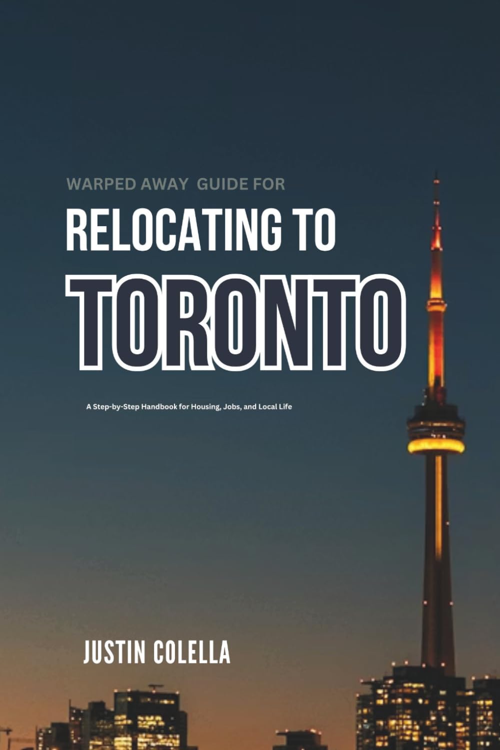 Warped Away Guide For Relocating to Toronto: What No One Tells You About Relocation — Until Now! (Relocate without Stress)