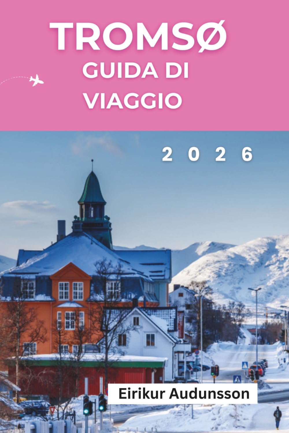 GUIDA DI VIAGGIO TROMSØ 2026: Un viaggio completo tra le Aurore Boreali, le Avventure Artiche, la Cultura Sami e la Bellezza Selvaggia della Norvegia,