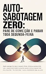 Auto-Sabotagem Zero: Pare de Começar e Parar Toda Segunda-Feira