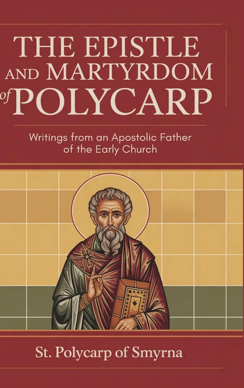 The Epistle and Martyrdom of Polycarp: Writings from an Apostolic Father of the Early Church
