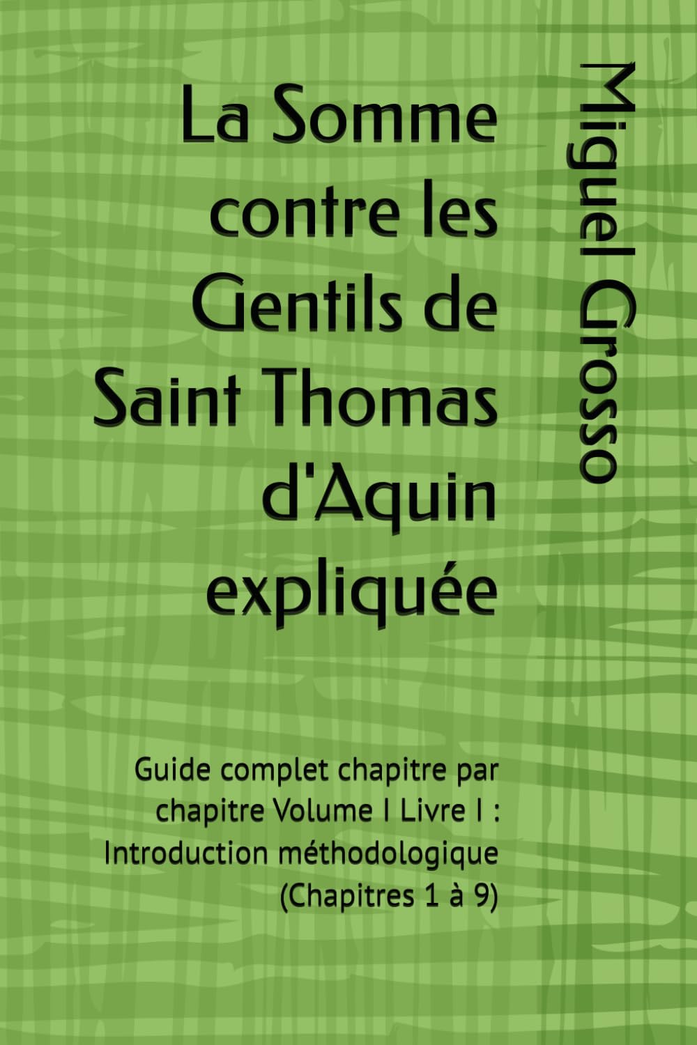 La Somme contre les Gentils de Saint Thomas d'Aquin expliquée: Guide complet chapitre par chapitre Volume I Livre I : Introduction méthodologique ... à 9) (La Somme contre les Gentils expliquée)