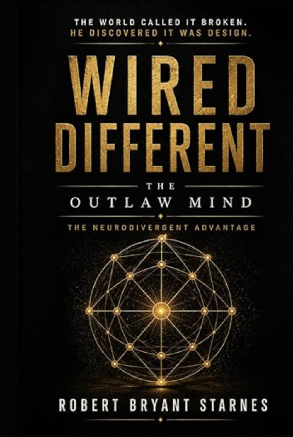 WIRED DIFFERENT The Neurodivergent Advantage: The Outlaw Mind