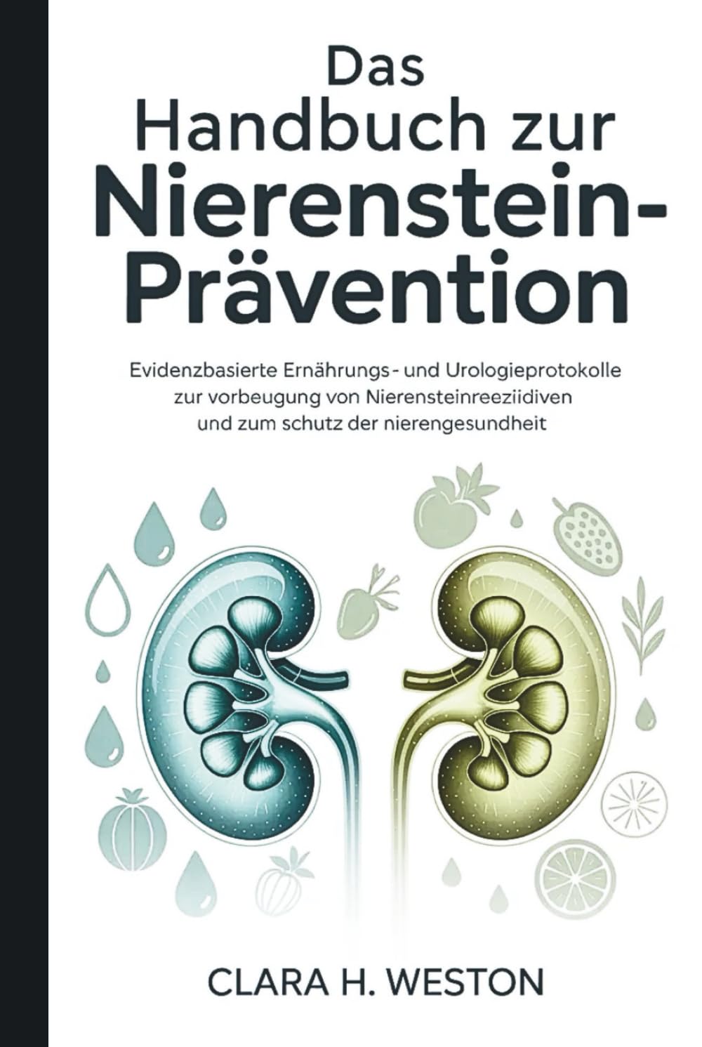 Das Handbuch zur Nierensteinprävention: Evidenzbasierte Ernährungs- und Urologieprotokolle zur Vorbeugung von Nierensteinrezidiven und zum Schutz der Nierengesundheit