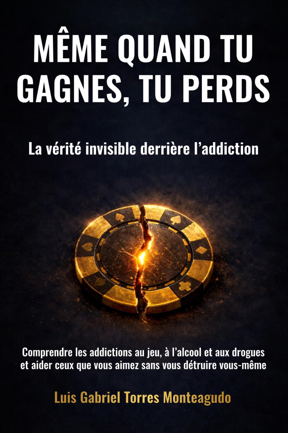 Même quand tu gagnes, tu perds: La vérité invisible derrière l’addiction : comprendre les addictions au jeu, à l’alcool et aux drogues et aider ceux que vous aimez sans vous détruire