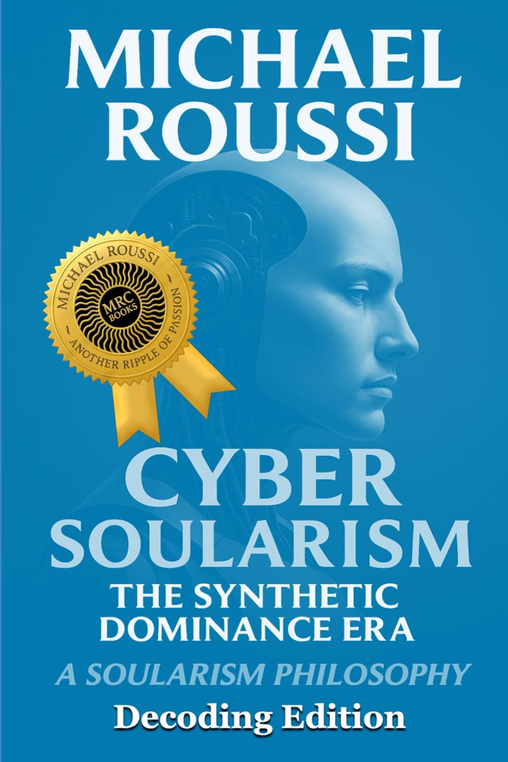Cyber Soularism: Decoding Edition: A Soularism Philosophy (CYBER SOULARISM SERIES)