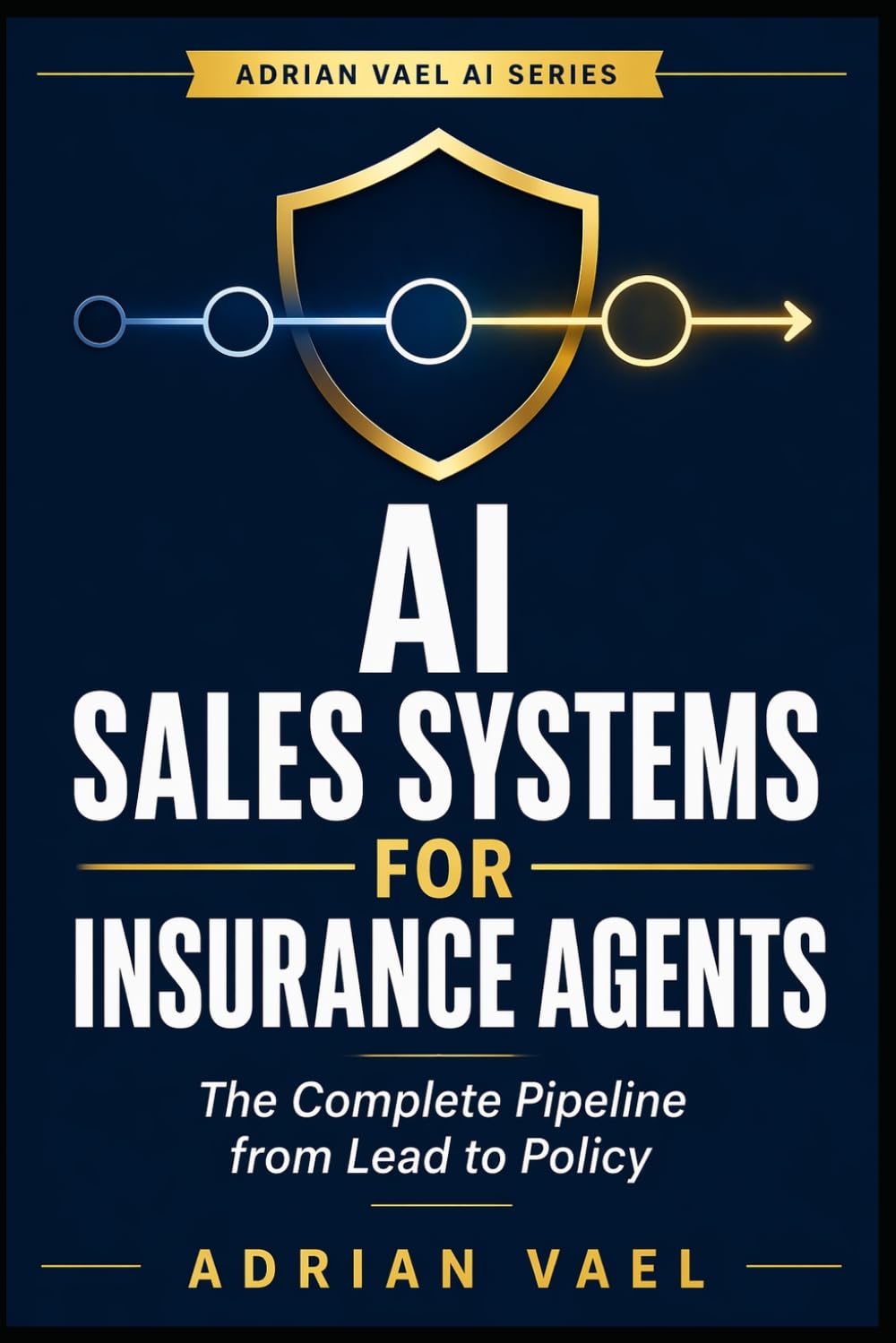 AI Sales Systems for Insurance Agents: The Complete Pipeline from Lead to Policy (The AI Toolkit Professional Series)