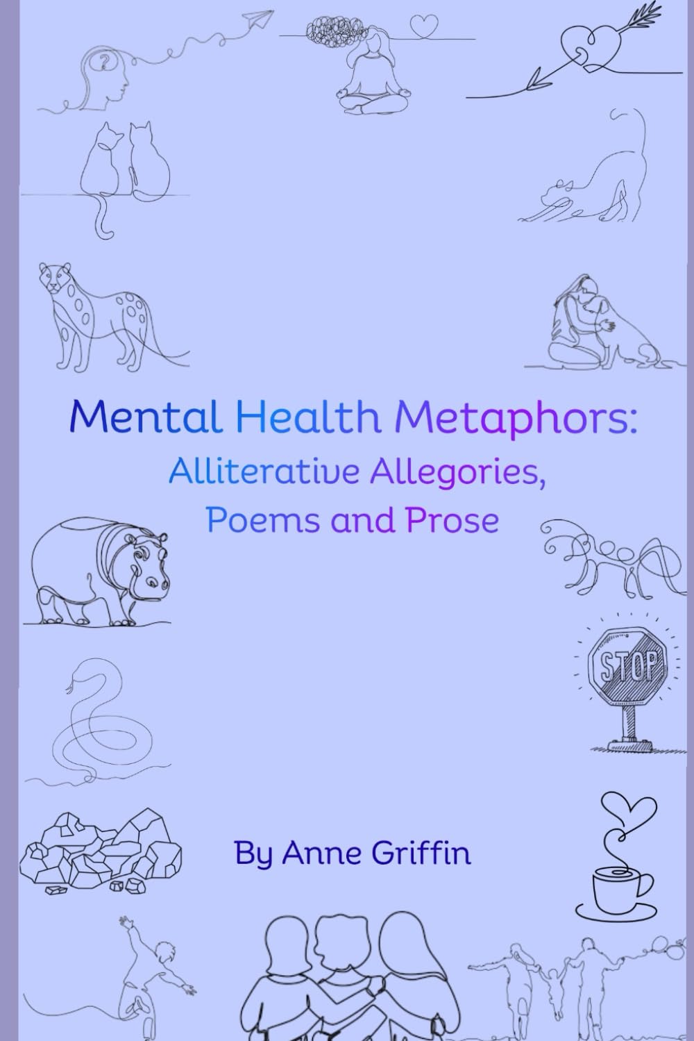 Mental Health Metaphors: Alliterative Allegories, Poems and Prose