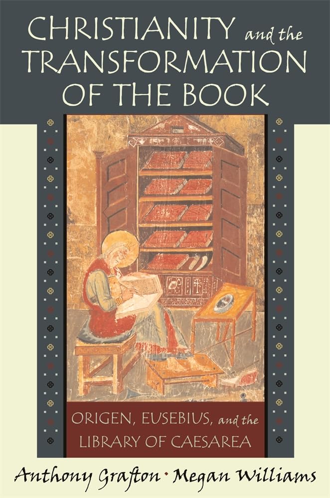 Christianity and the Transformation of the Book: Origen, Eusebius, and the Library of Caesarea: 0