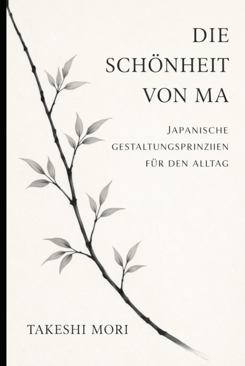 Ma – Die japanische Kunst der bedeutungsvollen Leere: Raum, Stille und Achtsamkeit im Alltag – japanische Gestaltungsprinzipien für ein ruhiges, erfülltes Leben