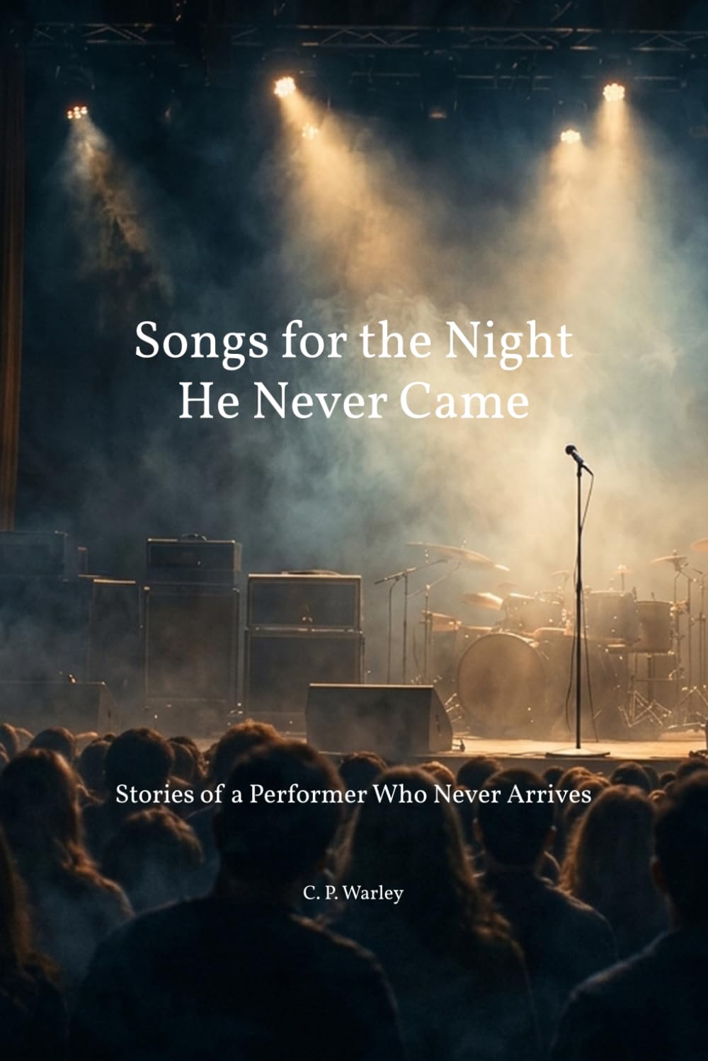 Songs for the Night He Never Came: Stories of a Performer Who Never Arrives