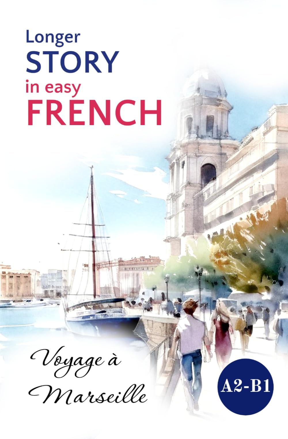 Longer STORY in Easy FRENCH: Voyage a Marseille (Easy French Reading: Stories for Beginners to Advanced (A1-C1)) (French Edition)