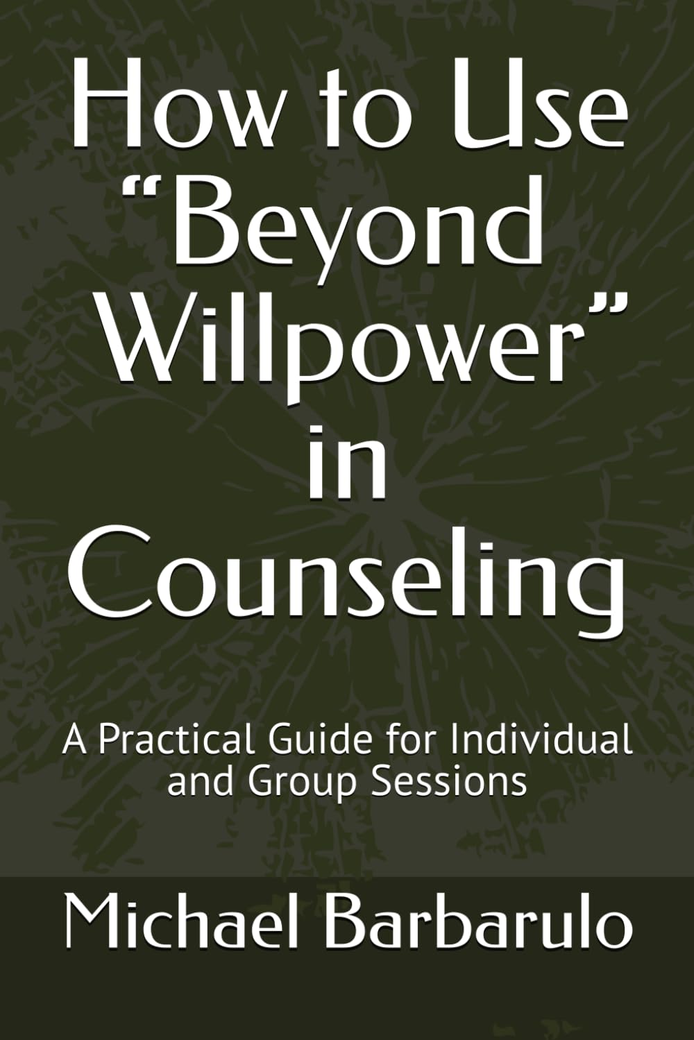 How to Use “Beyond Willpower” in Counseling: A Practical Guide for Individual and Group Sessions