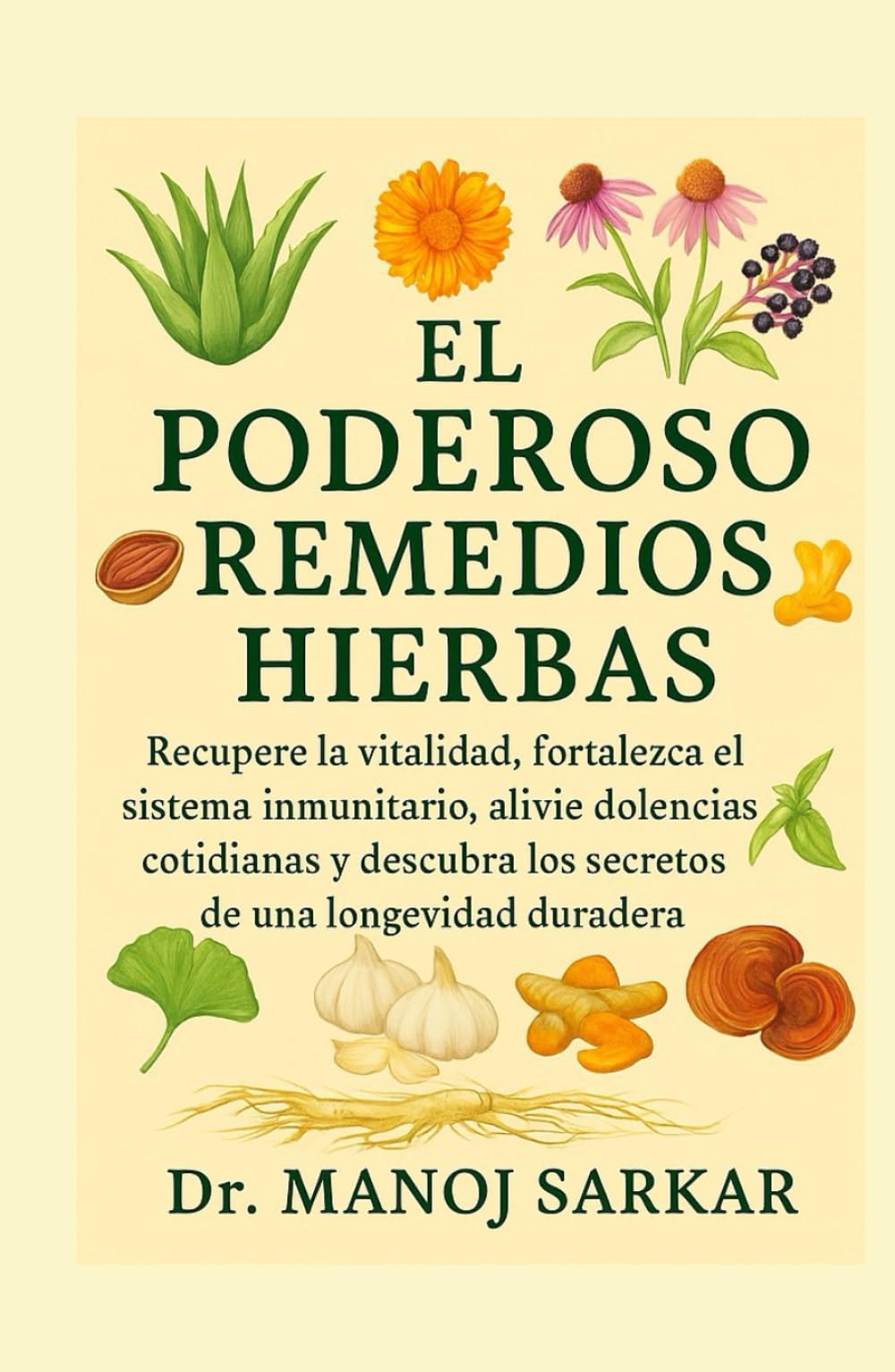 EL PODEROSO REMEDIOS HIERBAS: Recupere la vitalidad, fortalezca el sistema inmunitario, alivie dolencias cotidianas y descubra los secretos de una longevidad duradera.